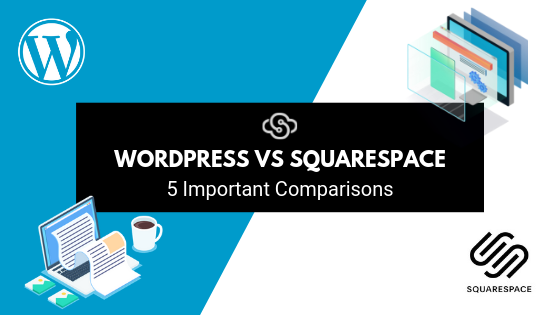 Wordpress Vs Squarespace 5 Important Comparisons 2019