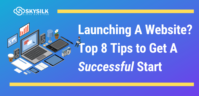 Launching A Website? Top 8 Tips to A Successful Start