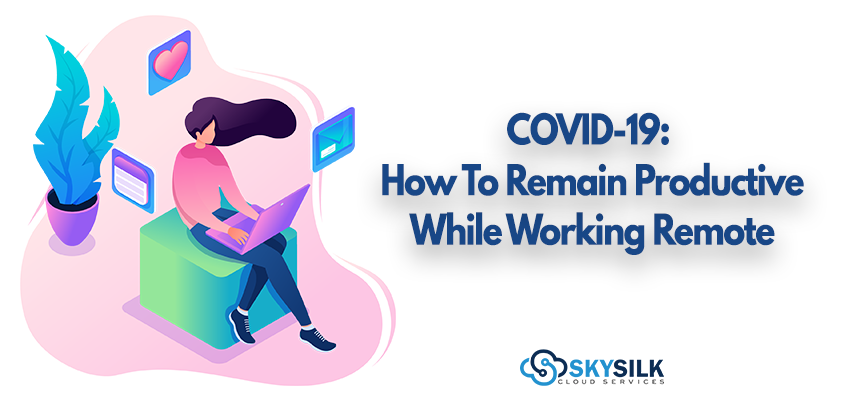 COVID-19: How to Remain Productive While Working Remote